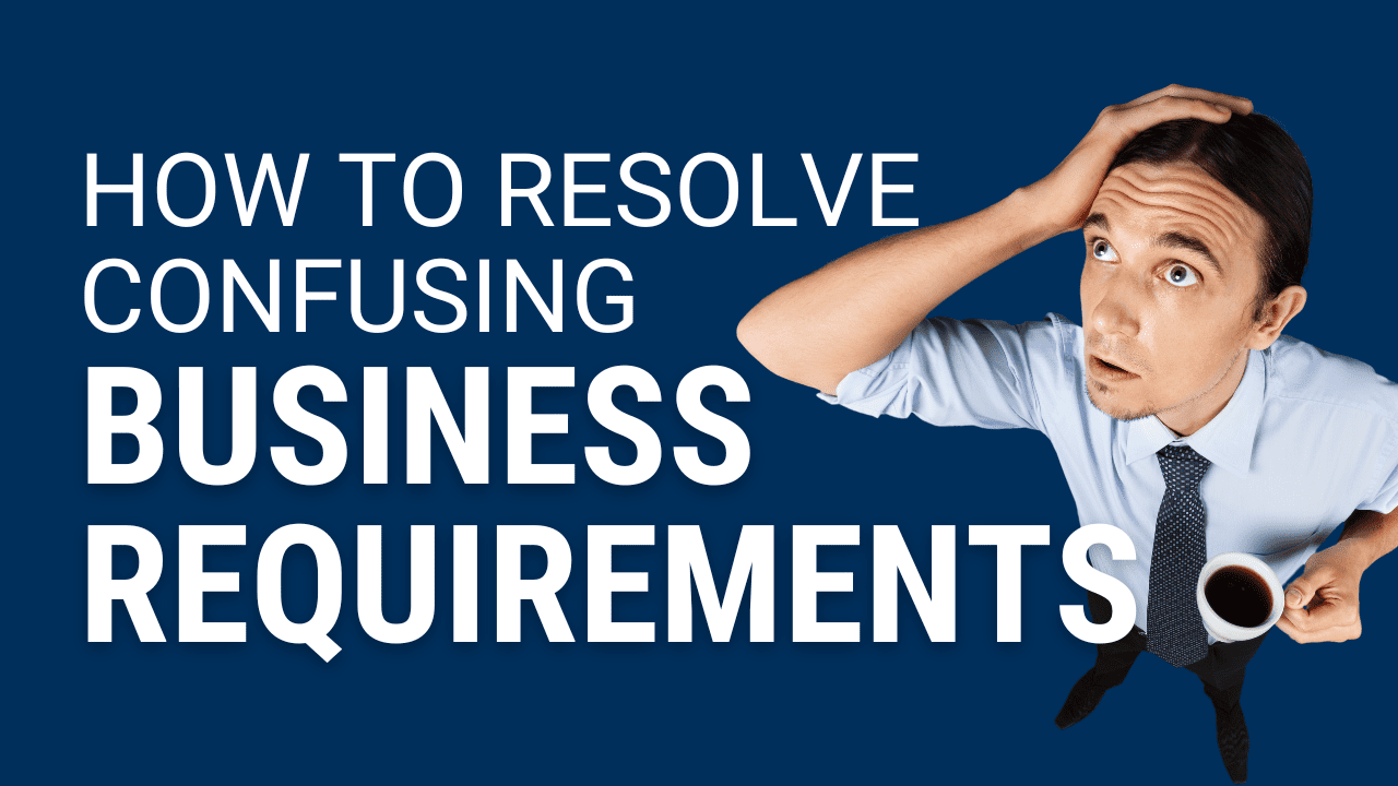 How to Resolve Confusing Business Requirements