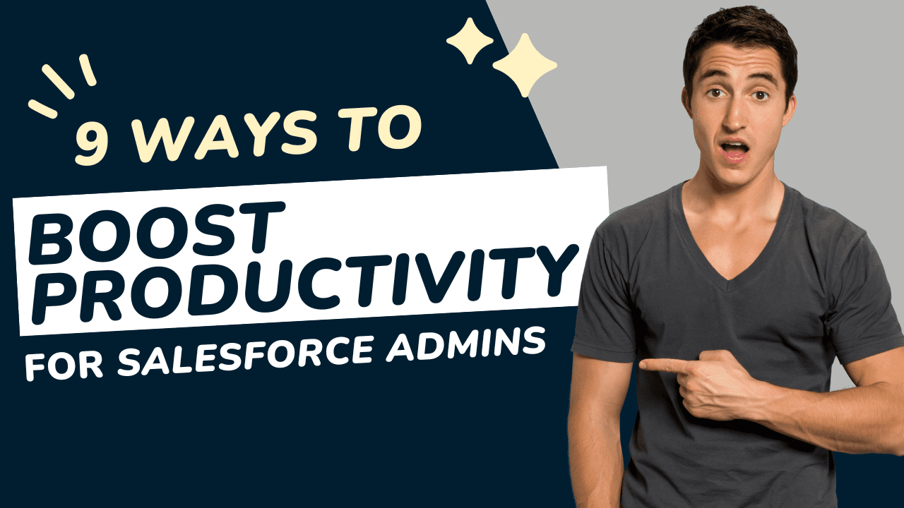9 Ways to Boost Productivity for Salesforce Admins