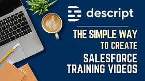 Descript: The Simple Way to Create Salesforce Training Videos
