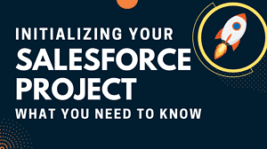 Initializing Your Salesforce Project (What You Need to Know)