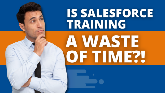Is Salesforce Training Really A Waste of Time?!