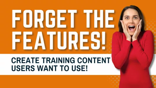 Forget the Features: Create Training Materials That Users Actually Want to Use