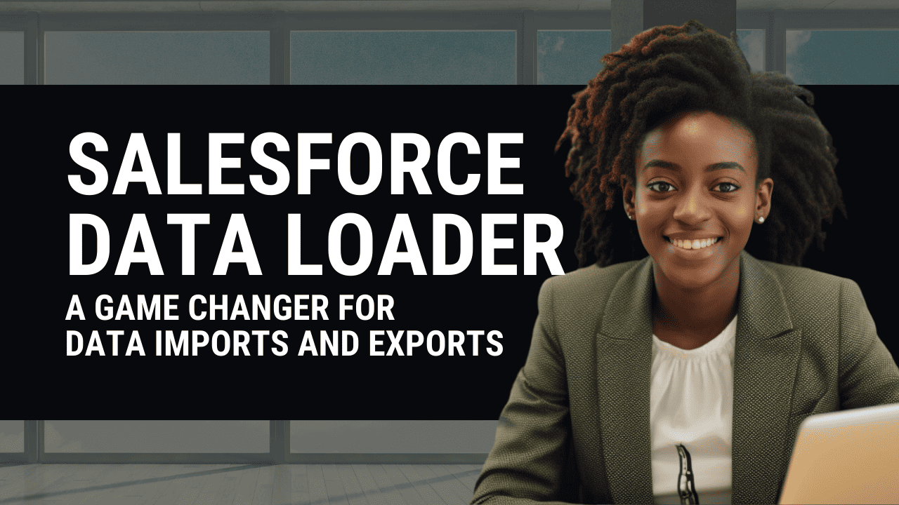 Salesforce Data Loader: A Game Changer for Data Imports and Exports